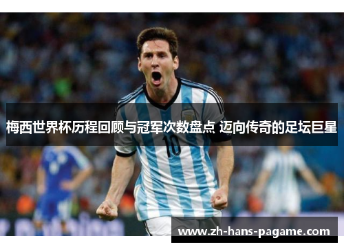 梅西世界杯历程回顾与冠军次数盘点 迈向传奇的足坛巨星