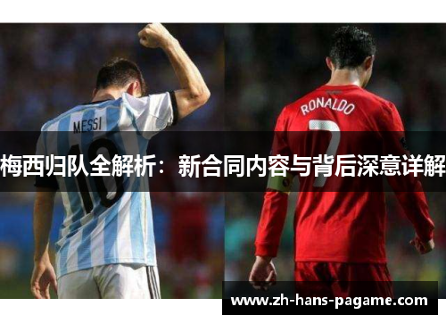 梅西归队全解析：新合同内容与背后深意详解