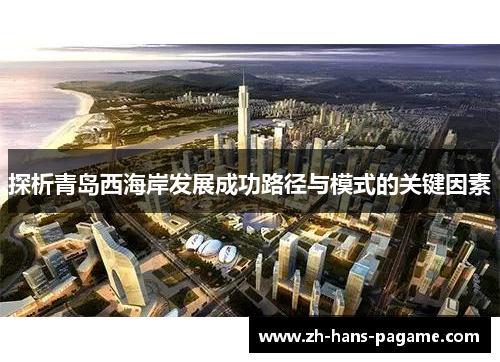 探析青岛西海岸发展成功路径与模式的关键因素 探析青岛西海岸发展成功路径与模式的关键因素