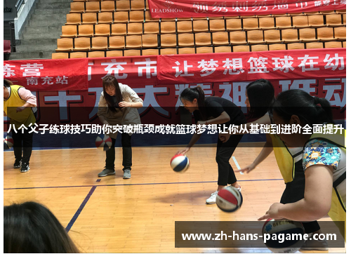 八个父子练球技巧助你突破瓶颈成就篮球梦想让你从基础到进阶全面提升