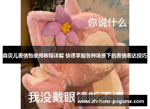 森贝儿表情包使用教程详解 快速掌握各种场景下的表情表达技巧