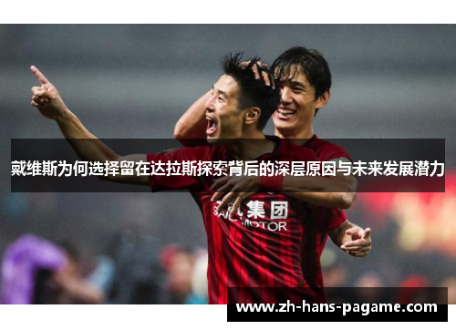 戴维斯为何选择留在达拉斯探索背后的深层原因与未来发展潜力