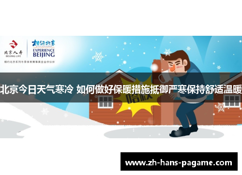 北京今日天气寒冷 如何做好保暖措施抵御严寒保持舒适温暖 北京今日天气寒冷 如何做好保暖措施抵御严寒保持舒适温暖