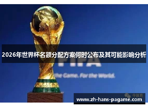 2026年世界杯名额分配方案何时公布及其可能影响分析 2026年世界杯名额分配方案何时公布及其可能影响分析
