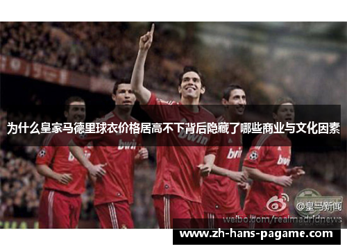 为什么皇家马德里球衣价格居高不下背后隐藏了哪些商业与文化因素