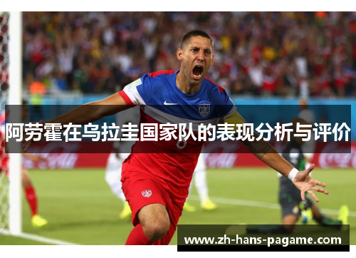 阿劳霍在乌拉圭国家队的表现分析与评价