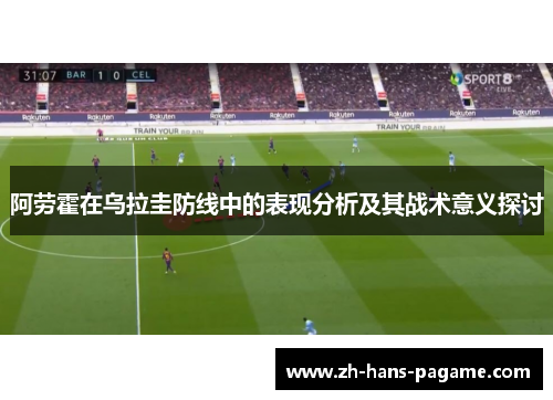 阿劳霍在乌拉圭防线中的表现分析及其战术意义探讨
