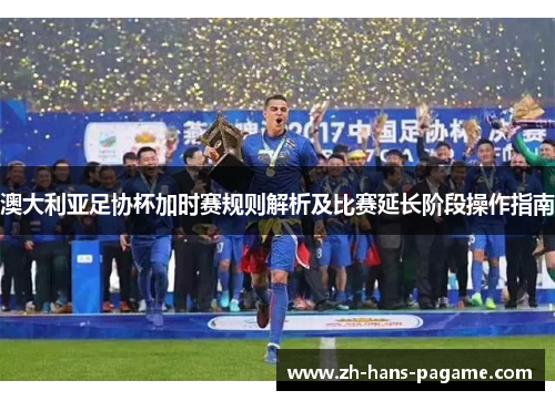 澳大利亚足协杯加时赛规则解析及比赛延长阶段操作指南